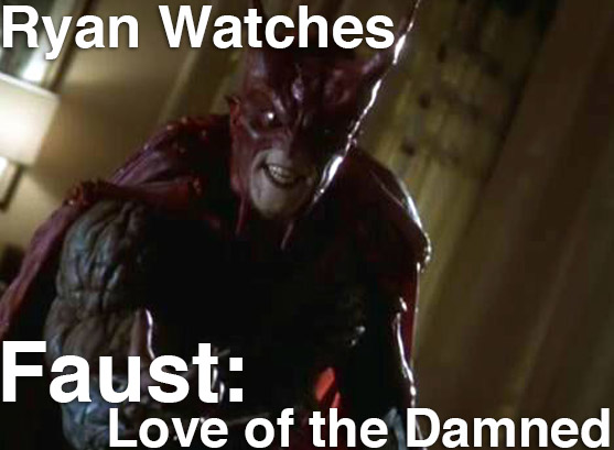 Podcast: Ryan Watches a Movie 92 – FAUST: LOVE OF THE DAMNED