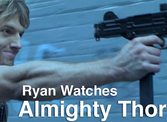 Podcast: Ryan Watches a Movie 91 – ALMIGHTY THOR