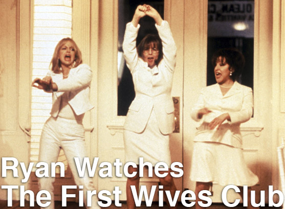 Podcast: Ryan Watches a Movie 107 – THE FIRST WIVES CLUB